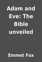 Adam and Eve: The Bible unveiled by Emmet…