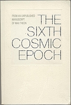 The Sixth Cosmic Epoch by Max Theon