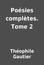 Poésies complètes. Tome 2 by…