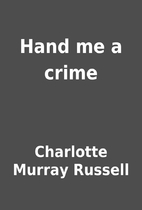 Hand me a crime by Charlotte Murray Russell