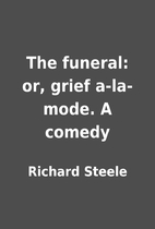 The funeral: or, grief a-la-mode. A comedy…