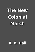 The New Colonial March by R. B. Hall