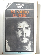 Mi Amigo El Che by Ricardo Rojo