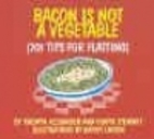 Bacon Is Not a Vegetable (701 Tips for…
