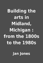 Building the arts in Midland, Michigan :…