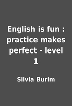 English is fun : practice makes perfect -…