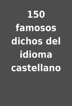 150 famosos dichos del idioma castellano