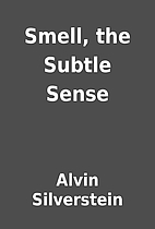 Smell, the Subtle Sense by Alvin Silverstein