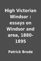 High Victorian Windsor : essays on Windsor…