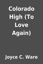 Colorado High (To Love Again) by Joyce C.…