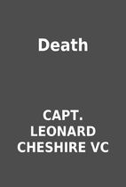 Death by CAPT. LEONARD CHESHIRE VC