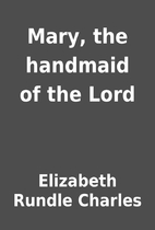 Mary, the handmaid of the Lord by Elizabeth…