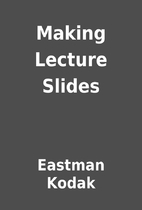 Making Lecture Slides by Eastman Kodak