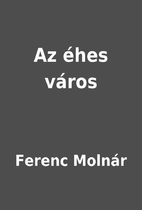 Az éhes város by Ferenc Molnár