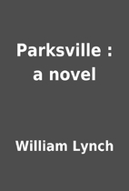Parksville : a novel by William Lynch