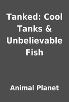 Tanked: Cool Tanks & Unbelievable Fish by…