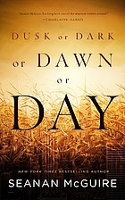 Dusk or Dark or Dawn or Day by Seanan…