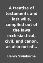 A treatise of testaments and last wills,…