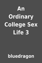An Ordinary College Sex Life 3 by bluedragon