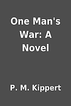 One Man's War: A Novel by P. M. Kippert