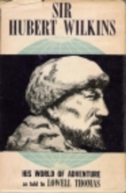 Sir Hubert Wilkins: his world of adventure;…