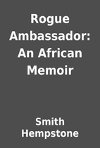 Rogue Ambassador: An African Memoir by Smith…