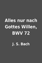 Alles nur nach Gottes Willen, BWV 72 by J.…