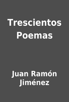 Trescientos Poemas by Juan Ramón Jiménez