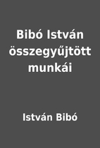 Bibó István összegyűjtött munkái by…