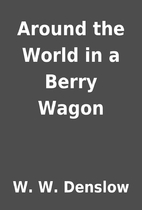 Around the World in a Berry Wagon by W. W.…