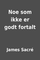 Noe som ikke er godt fortalt by James Sacré