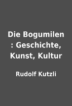 Die Bogumilen : Geschichte, Kunst, Kultur by…