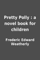 Pretty Polly : a novel book for children by…