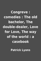 Congreve : comedies : The old bachelor, The…