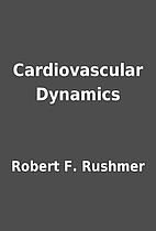 Cardiovascular Dynamics by Robert F. Rushmer