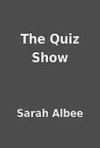 The Quiz Show by Sarah Albee