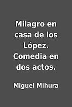 Milagro en casa de los López. Comedia en…