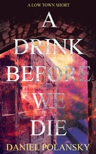 A Drink Before We Die: A Low Town Short by…
