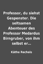 Professor, du siehst Gespenster. Die…