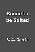 Bound to be Suited by S. A. Garcia