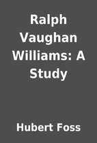 Ralph Vaughan Williams: A Study by Hubert…