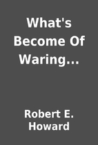 What's Become Of Waring... by Robert E.…