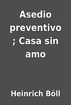 Asedio preventivo ; Casa sin amo by Heinrich…