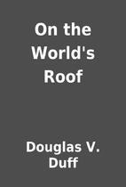 On the World's Roof by Douglas V. Duff