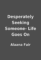 Desperately Seeking Someone- Life Goes On by…