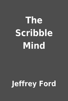 The Scribble Mind by Jeffrey Ford