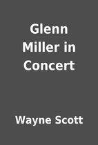 Glenn Miller in Concert by Wayne Scott