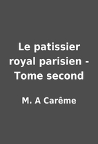 Le patissier royal parisien - Tome second by…