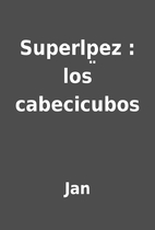 Superlp̤ez : los cabecicubos by Jan