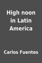 High noon in Latin America by Carlos Fuentes